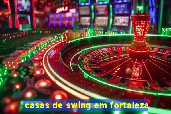 casas de swing em fortaleza